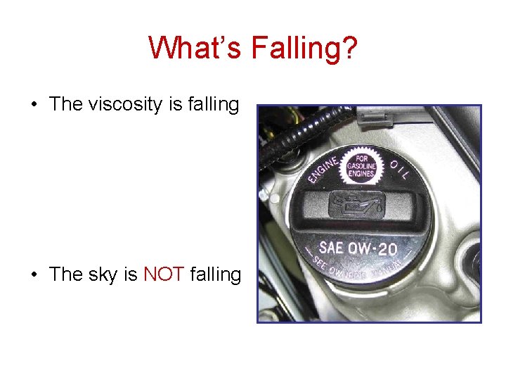 What’s Falling? • The viscosity is falling • The sky is NOT falling What’s Falling? • The viscosity is falling • The sky is NOT falling