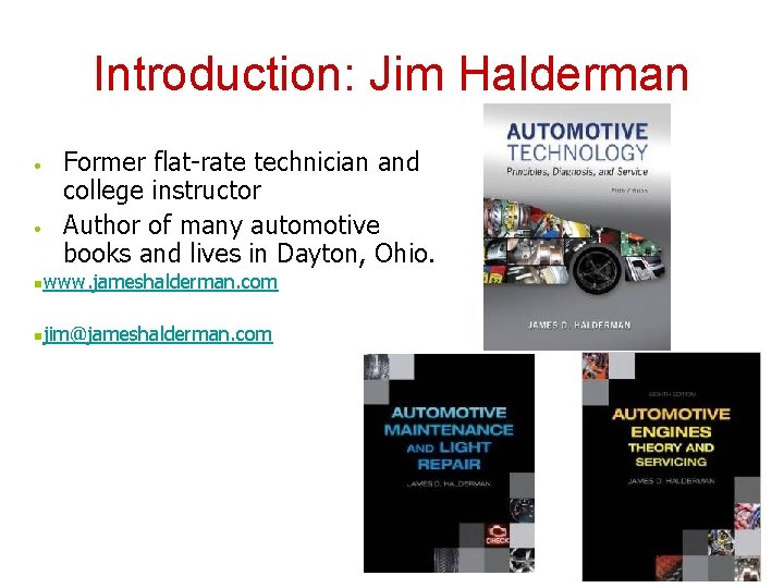 Introduction: Jim Halderman • • Former flat-rate technician and college instructor Author of many Introduction: Jim Halderman • • Former flat-rate technician and college instructor Author of many