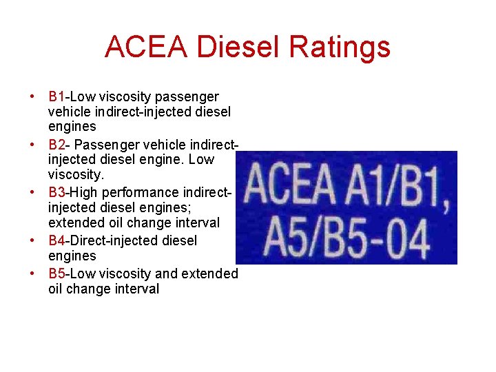 ACEA Diesel Ratings • B 1 -Low viscosity passenger vehicle indirect-injected diesel engines • ACEA Diesel Ratings • B 1 -Low viscosity passenger vehicle indirect-injected diesel engines •