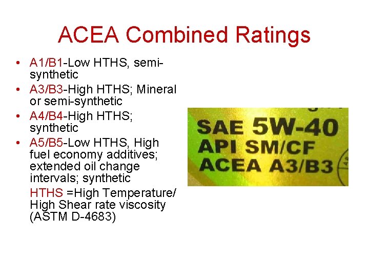 ACEA Combined Ratings • A 1/B 1 -Low HTHS, semisynthetic • A 3/B 3 ACEA Combined Ratings • A 1/B 1 -Low HTHS, semisynthetic • A 3/B 3