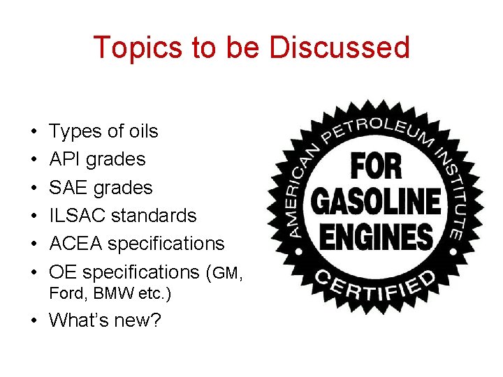 Topics to be Discussed • • • Types of oils API grades SAE grades Topics to be Discussed • • • Types of oils API grades SAE grades