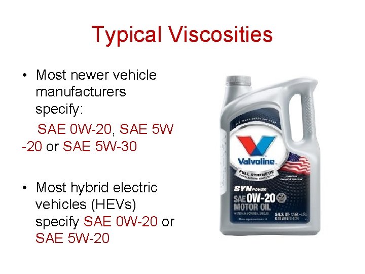 Typical Viscosities • Most newer vehicle manufacturers specify: SAE 0 W-20, SAE 5 W Typical Viscosities • Most newer vehicle manufacturers specify: SAE 0 W-20, SAE 5 W