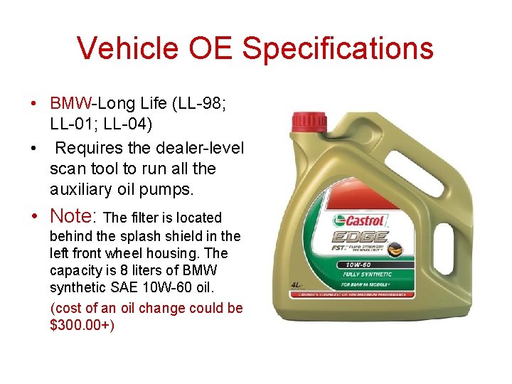 Vehicle OE Specifications • BMW-Long Life (LL-98; LL-01; LL-04) • Requires the dealer-level scan Vehicle OE Specifications • BMW-Long Life (LL-98; LL-01; LL-04) • Requires the dealer-level scan