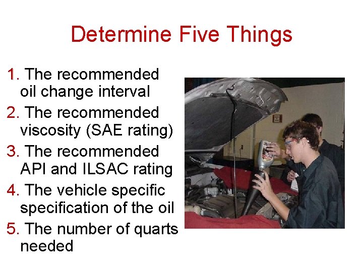 Determine Five Things 1. The recommended oil change interval 2. The recommended viscosity (SAE Determine Five Things 1. The recommended oil change interval 2. The recommended viscosity (SAE