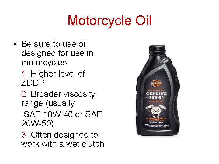 Motorcycle Oil • Be sure to use oil designed for use in motorcycles 1. Motorcycle Oil • Be sure to use oil designed for use in motorcycles 1.