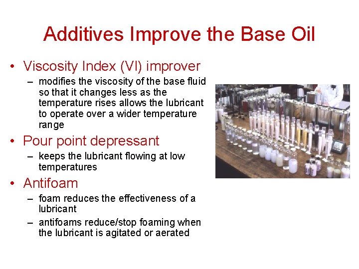 Additives Improve the Base Oil • Viscosity Index (VI) improver – modifies the viscosity Additives Improve the Base Oil • Viscosity Index (VI) improver – modifies the viscosity