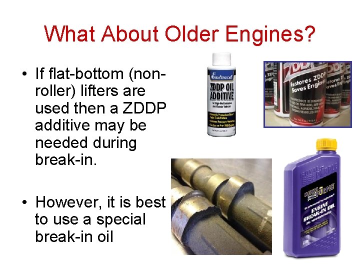What About Older Engines? • If flat-bottom (nonroller) lifters are used then a ZDDP What About Older Engines? • If flat-bottom (nonroller) lifters are used then a ZDDP