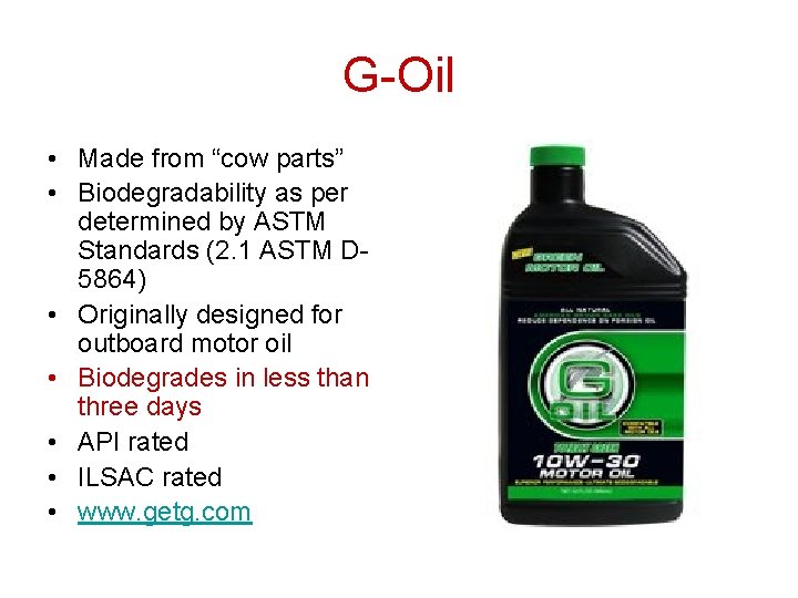 G-Oil • Made from “cow parts” • Biodegradability as per determined by ASTM Standards G-Oil • Made from “cow parts” • Biodegradability as per determined by ASTM Standards
