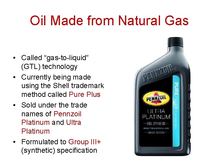 Oil Made from Natural Gas • Called “gas-to-liquid” (GTL) technology • Currently being made Oil Made from Natural Gas • Called “gas-to-liquid” (GTL) technology • Currently being made
