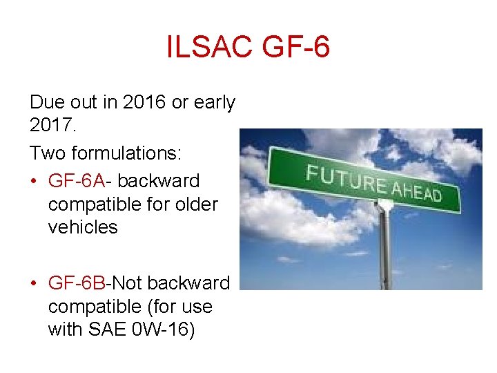 ILSAC GF-6 Due out in 2016 or early 2017. Two formulations: • GF-6 A- ILSAC GF-6 Due out in 2016 or early 2017. Two formulations: • GF-6 A-