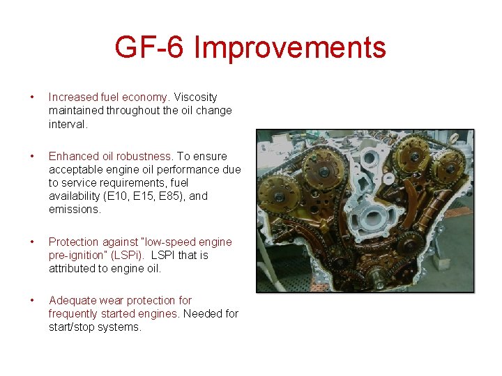 GF-6 Improvements • Increased fuel economy. Viscosity maintained throughout the oil change interval. • GF-6 Improvements • Increased fuel economy. Viscosity maintained throughout the oil change interval. •