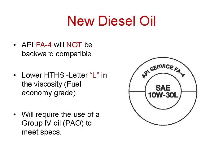 New Diesel Oil • API FA-4 will NOT be backward compatible • Lower HTHS New Diesel Oil • API FA-4 will NOT be backward compatible • Lower HTHS