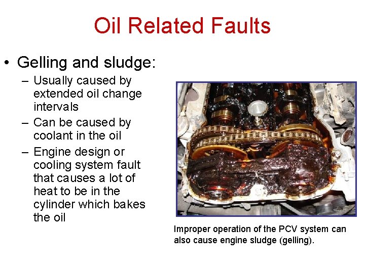 Oil Related Faults • Gelling and sludge: – Usually caused by extended oil change Oil Related Faults • Gelling and sludge: – Usually caused by extended oil change