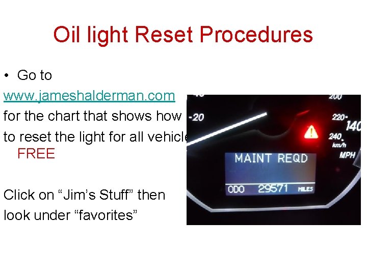 Oil light Reset Procedures • Go to www. jameshalderman. com for the chart that Oil light Reset Procedures • Go to www. jameshalderman. com for the chart that