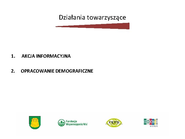 Działania towarzyszące 1. AKCJA INFORMACYJNA 2. OPRACOWANIE DEMOGRAFICZNE 