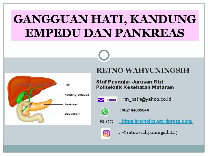 GANGGUAN HATI, KANDUNG EMPEDU DAN PANKREAS RETNO WAHYUNINGSIH Staf Pengajar Jurusan Gizi Politeknik Kesehatan GANGGUAN HATI, KANDUNG EMPEDU DAN PANKREAS RETNO WAHYUNINGSIH Staf Pengajar Jurusan Gizi Politeknik Kesehatan