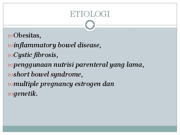 ETIOLOGI Obesitas, inflammatory bowel disease, Cystic fibrosis, penggunaan nutrisi parenteral yang lama, short bowel