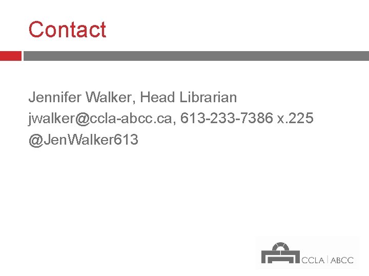 Contact Jennifer Walker, Head Librarian jwalker@ccla-abcc. ca, 613 -233 -7386 x. 225 @Jen. Walker
