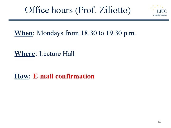 Office hours (Prof. Ziliotto) When: Mondays from 18. 30 to 19. 30 p. m.