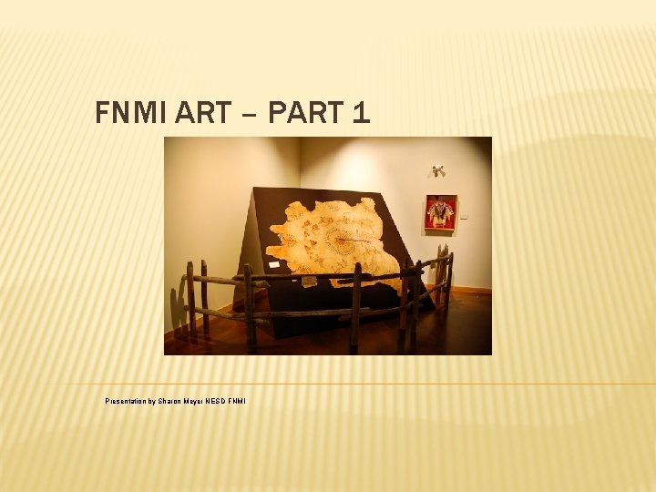 FNMI ART – PART 1 Presentation by Sharon Meyer NESD FNMI 