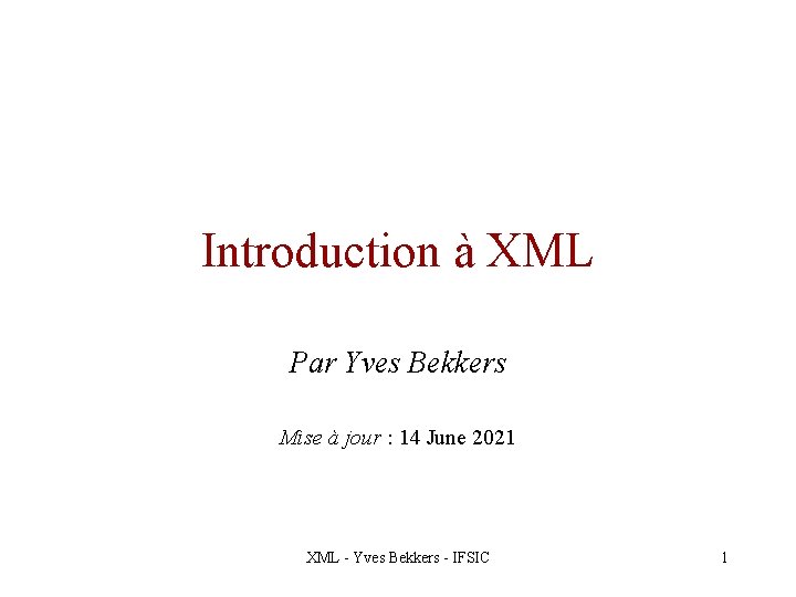 Introduction à XML Par Yves Bekkers Mise à jour : 14 June 2021 XML