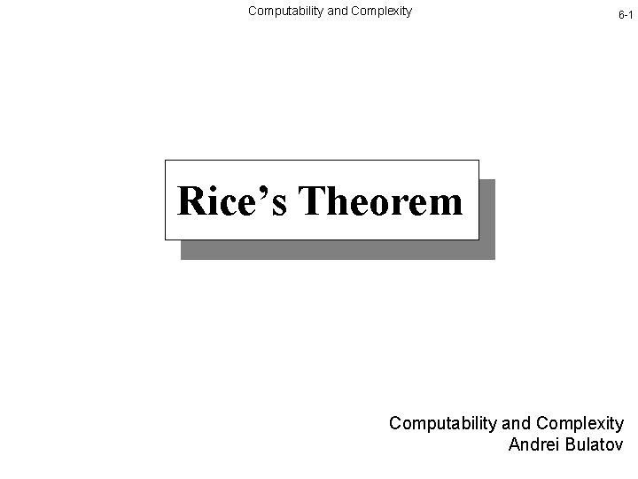 Computability and Complexity 6 -1 Rice’s Theorem Computability and Complexity Andrei Bulatov 