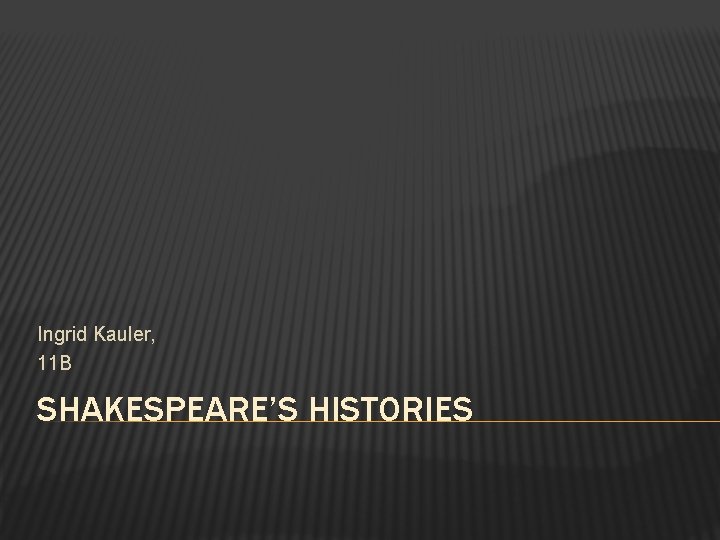 Ingrid Kauler, 11 B SHAKESPEARE’S HISTORIES 