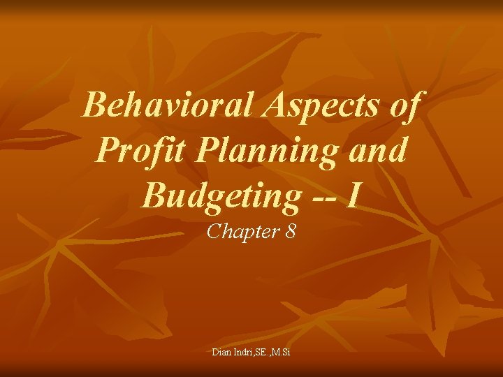 Behavioral Aspects of Profit Planning and Budgeting -- I Chapter 8 Dian Indri, SE.