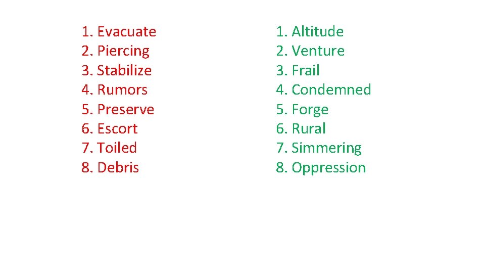 1. Evacuate 2. Piercing 3. Stabilize 4. Rumors 5. Preserve 6. Escort 7. Toiled