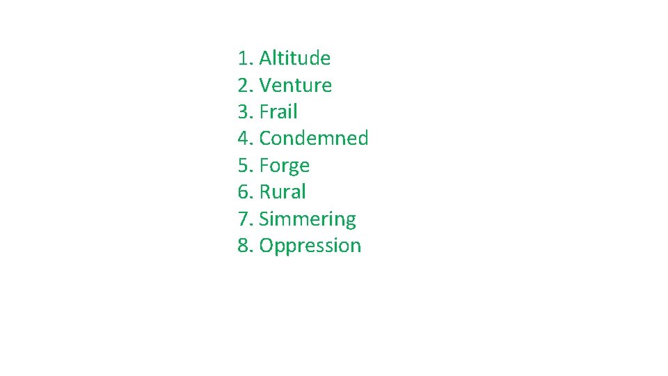 1. Altitude 2. Venture 3. Frail 4. Condemned 5. Forge 6. Rural 7. Simmering