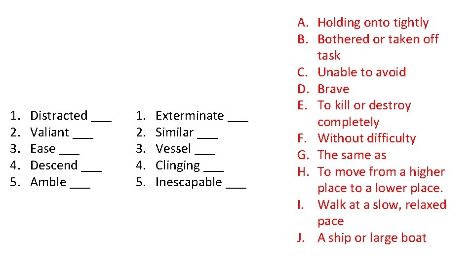 1. 2. 3. 4. 5. Distracted ___ Valiant ___ Ease ___ Descend ___ Amble