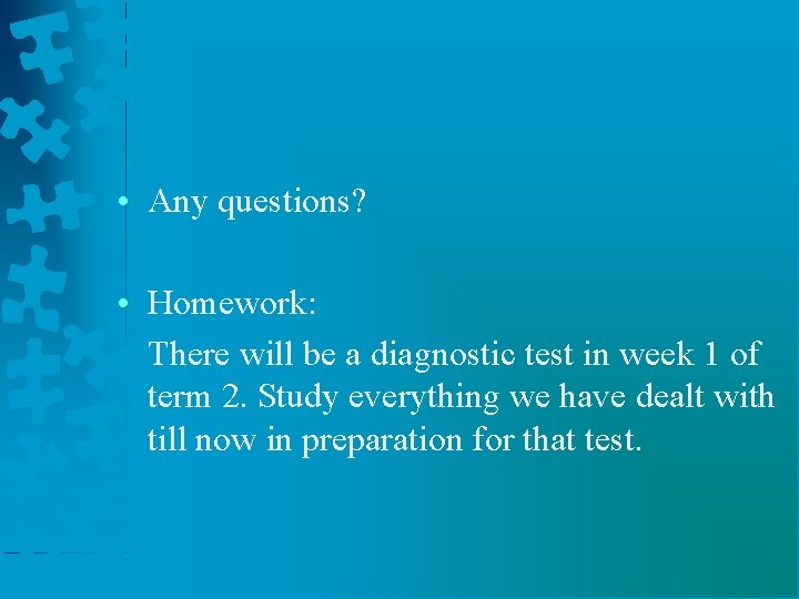  • Any questions? • Homework: There will be a diagnostic test in week