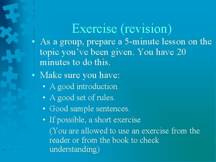 Exercise (revision) • As a group, prepare a 5 -minute lesson on the topic