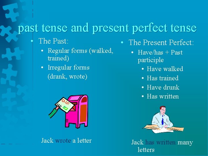 past tense and present perfect tense • The Past: • Regular forms (walked, trained)