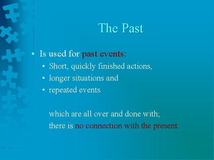 The Past • Is used for past events: • Short, quickly finished actions, •