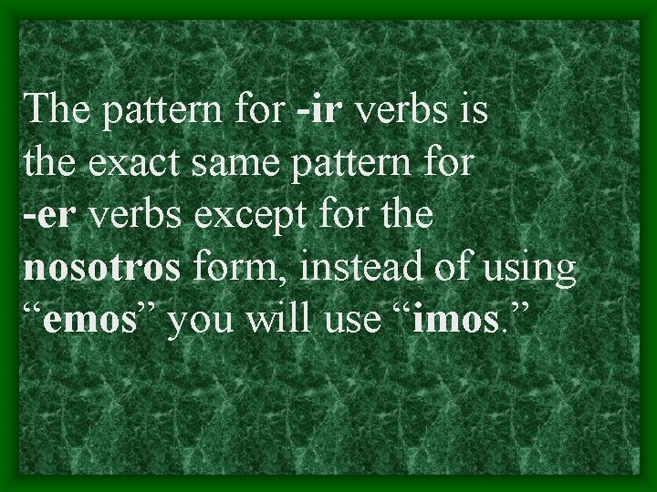 The pattern for -ir verbs is the exact same pattern for -er verbs except