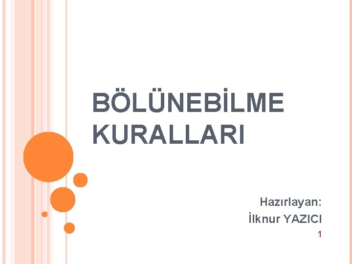 BÖLÜNEBİLME KURALLARI Hazırlayan: İlknur YAZICI 1 