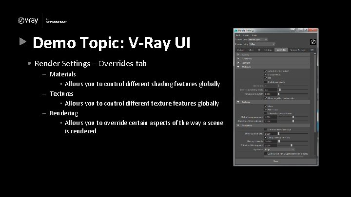 Demo Topic: V-Ray UI • Render Settings – Overrides tab – Materials • Allows