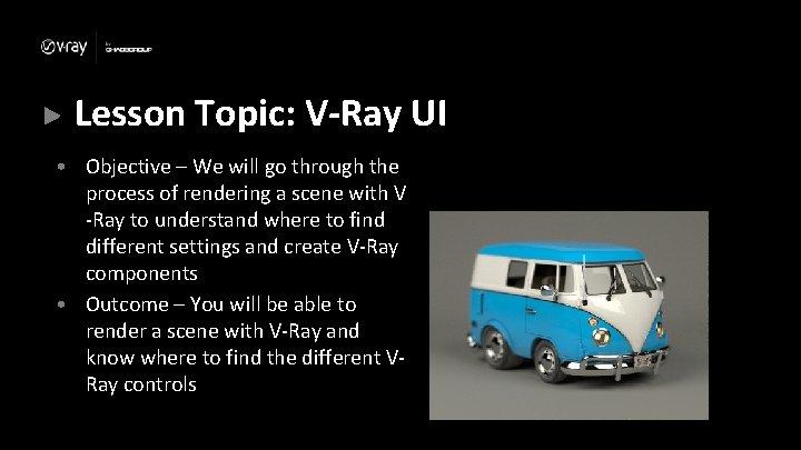 Lesson Topic: V-Ray UI • Objective – We will go through the process of