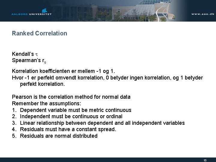 Ranked Correlation Kendall’s Spearman’s rs Korrelation koefficienten er mellem -1 og 1. Hvor -1