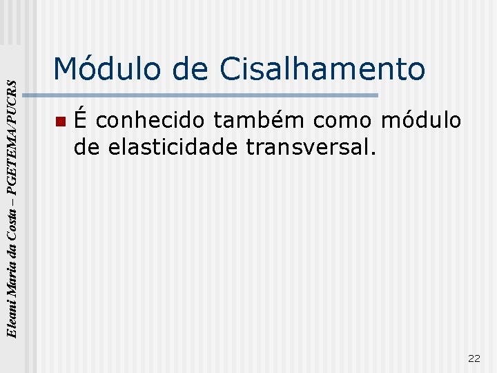 Eleani Maria da Costa – PGETEMA/PUCRS Módulo de Cisalhamento n É conhecido também como