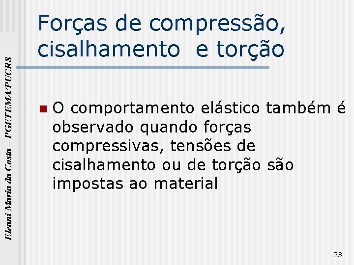 Eleani Maria da Costa – PGETEMA/PUCRS Forças de compressão, cisalhamento e torção n O