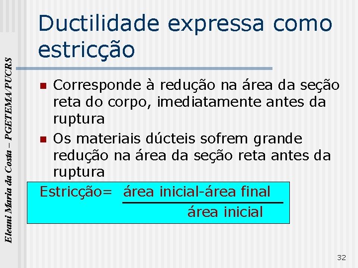 Eleani Maria da Costa – PGETEMA/PUCRS Ductilidade expressa como estricção Corresponde à redução na