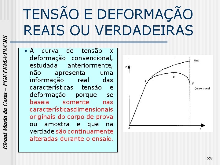 Eleani Maria da Costa – PGETEMA/PUCRS TENSÃO E DEFORMAÇÃO REAIS OU VERDADEIRAS • A