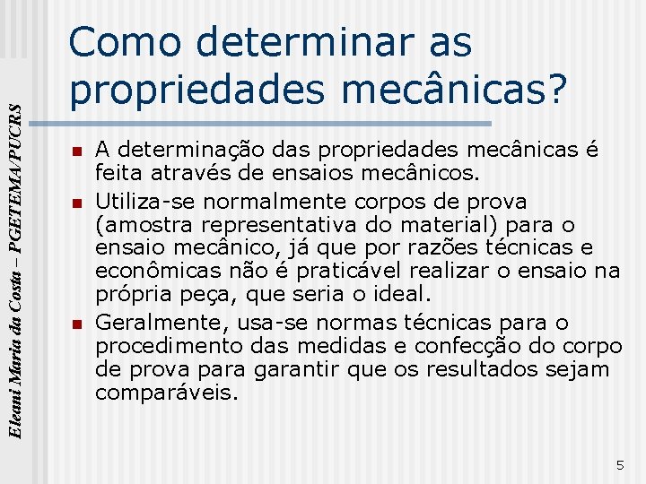 Eleani Maria da Costa – PGETEMA/PUCRS Como determinar as propriedades mecânicas? n n n