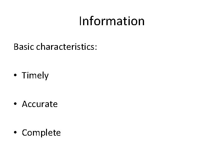 Information Basic characteristics: • Timely • Accurate • Complete 