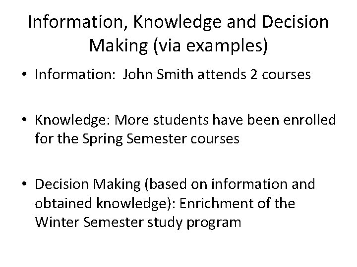 Information, Knowledge and Decision Making (via examples) • Information: John Smith attends 2 courses