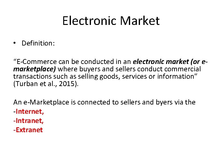 Electronic Market • Definition: “E-Commerce can be conducted in an electronic market (or emarketplace)