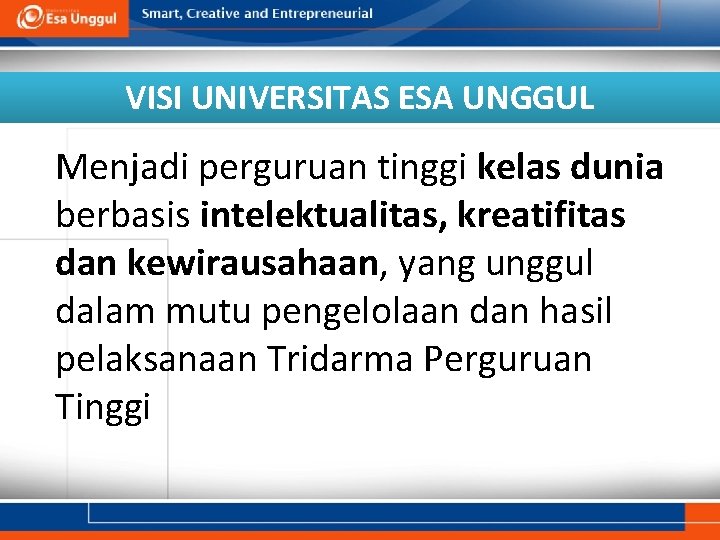 VISI UNIVERSITAS ESA UNGGUL Menjadi perguruan tinggi kelas dunia berbasis intelektualitas, kreatifitas dan kewirausahaan,