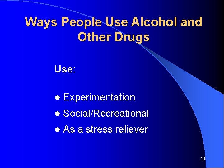 Ways People Use Alcohol and Other Drugs Use: l Experimentation l Social/Recreational l As